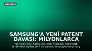 Samsung'a Yeni Patent Davası: Milyonlarca Cihaz Etkilenebilir