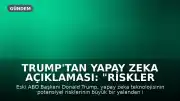 Trump'tan Yapay Zeka Açıklaması: "Riskler Büyük Bir Yalandan İbarettir"