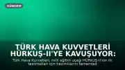 Türk Hava Kuvvetleri HÜRKUŞ-II'ye Kavuşuyor: İlk Teslimatlar Başlıyor