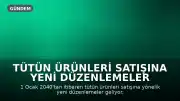 Tütün Ürünleri Satışına Yeni Düzenlemeler Getiriliyor: Elektronik Yaş Doğrulaması ve Alan Yasakları Yolda