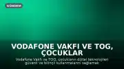 Vodafone Vakfı ve TOG, Çocuklar İçin "Dijital Dostum" Projesini Başlattı