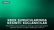Xbox Sunucularında Kesinti: Kullanıcılar Erişim Sağlayamıyor