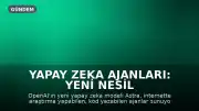Yapay Zeka Ajanları: Yeni Nesil Teknolojinin Potansiyeli ve Güvenlik Riskleri
