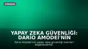 Yapay Zeka Güvenliği: Dario Amodei'nin Önerileri Değerlendirildi