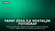 Yapay Zeka ile Nostaljik Fotoğraf Akımı: ChatGPT ile 80'ler ve 90'lar Stili Nasıl Oluşturulur?