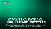 Yapay Zeka Kaynaklı Hukuki Mağduriyetler Artıyor