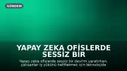 Yapay Zeka Ofislerde Sessiz Bir Devrim Yaratıyor