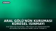 Aral Gölü'nün Kuruması Küresel Isınmayı Tetikliyor: 748 Milyon Ton Karbondioksit Atmosfere Karıştı