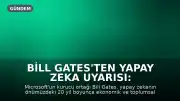 Bill Gates'ten Yapay Zeka Uyarısı: Önümüzdeki 20 Yıl Ekonomik ve Toplumsal Çalkantılara Sahne Olabilir