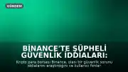 Binance'te Şüpheli Güvenlik İddiaları: Fonlar Güvende mi?