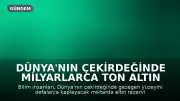 Dünya'nın Çekirdeğinde Milyarlarca Ton Altın Rezervi Bulunuyor