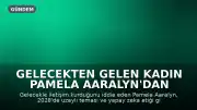 Gelecekten Gelen Kadın Pamela Aaralyn'dan Şaşırtıcı Öngörüler: Uzaylı Teması ve Yapay Zeka