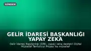 Gelir İdaresi Başkanlığı Yapay Zeka Destekli Dijital Mükellef Temsilcisi Projesini Hayata Geçiriyor