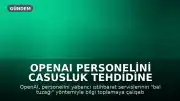 OpenAI Personelini Casusluk Tehdidine Karşı Uyardı: "Bal Tuzağı" Yöntemiyle Bilgi Toplama Girişimleri Engelleniyor