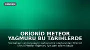 Orionid meteor yağmuru bu tarihlerde gökyüzünde görsel şölen sunacak
