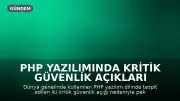 PHP Yazılımında Kritik Güvenlik Açıkları Tespit Edildi: Dünya Genelinde Sitelere Etki
