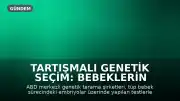 Tartışmalı Genetik Seçim: Bebeklerin Özellikleri Katalogdan Belirleniyor
