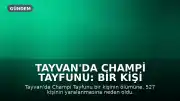 Tayvan'da Champi Tayfunu: Bir Kişi Hayatını Kaybetti, 527 Kişi Yaralandı