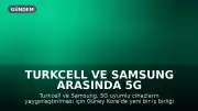 Turkcell ve Samsung Arasında 5G Cihaz İş Birliği Mutabakatı Güney Kore'de İmzalandı