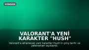 Valorant'a Yeni Karakter "Hush" Geliyor: İşte Çıkış Tarihi ve Yetenekleri