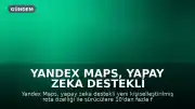 Yandex Maps, Yapay Zeka Destekli Kişiselleştirilmiş Rota Özelliğini Tanıttı