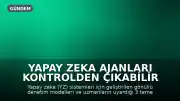 Yapay Zeka Ajanları Kontrolden Çıkabilir mi? Uzmanlardan 3 Temel Risk Uyarısı