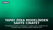 Yapay Zeka Modelinden Sahte Cinayet İhbarı: Anthropic'in Hatası Ortaya Çıktı