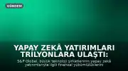 Yapay Zekâ Yatırımları Trilyonlara Ulaştı: S&P Global'den Finansal Uyarı
