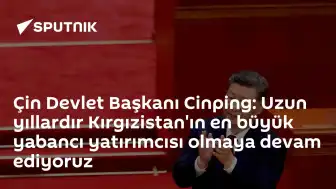 Çin Devlet Başkanı Şi Cinping: Kırgızistan'ın En Büyük Yabancı Yatırımcısıyız