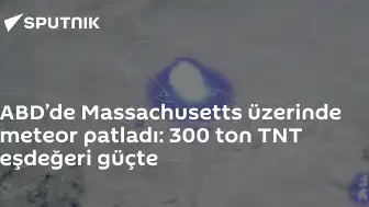 ABD'de Massachusetts Üzerinde 300 Ton TNT Eşdeğerinde Meteor Patlaması Gerçekleşti