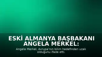 Eski Almanya Başbakanı Angela Merkel: "Avrupa'nın dünyanın en güçlü ve en bilim temelli kıtası olması gerektiğini ilan ettiği döneme dönersek, bugün bu hedeften çok uzağız"