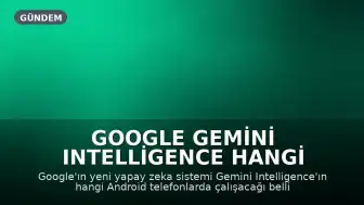 Google Gemini Intelligence Hangi Android Telefonlarda Çalışacak?