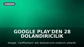 Google Play'den 28 Dolandırıcılık Uygulaması Kaldırıldı