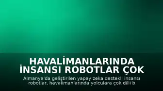 Havalimanlarında İnsansı Robotlar Çok Dilli Bilgi Hizmeti Sunacak