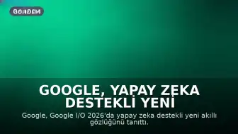 Google, Yapay Zeka Destekli Yeni Akıllı Gözlüğünü Tanıttı