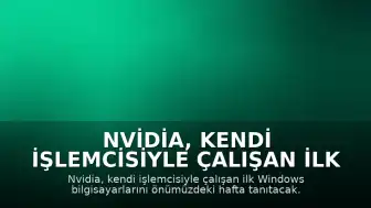 Nvidia, Kendi İşlemcisiyle Çalışan İlk Windows Bilgisayarını Tanıtacak