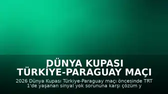 Dünya Kupası Türkiye-Paraguay Maçı Öncesi TRT 1 Sinyal Yok Sorunu ve Çözüm Yöntemleri