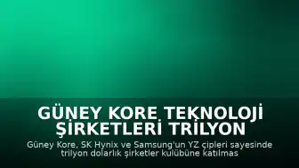 Güney Kore Teknoloji Şirketleri Trilyon Dolarlık Kulüpte: SK Hynix ve Samsung'un Yükselişi Dikkat Çekiyor