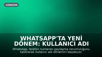 WhatsApp'ta Yeni Dönem: Kullanıcı Adı Özelliği Devreye Alınıyor