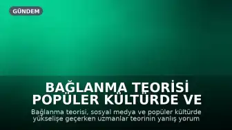 Bağlanma Teorisi Popüler Kültürde ve Sosyal Medyada Geniş Yer Buluyor