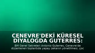 Cenevre'deki Küresel Diyalogda Guterres: "Yapay zeka güçlü olacaksa yönetilmeli"