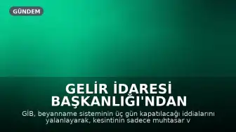 Gelir İdaresi Başkanlığı'ndan Beyanname Sistemindeki Kesinti İddialarına İlişkin Açıklama