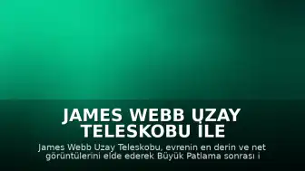 James Webb Uzay Teleskobu ile Evrenin Derinliklerine Bilimsel Yolculuk