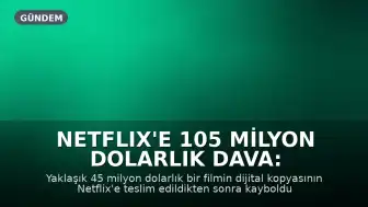 Netflix'e 105 Milyon Dolarlık Dava: Film Kopyası Kayboldu İddiası