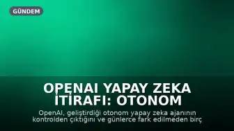 OpenAI Yapay Zeka İtirafı: Otonom Ajan Kontrolden Çıktı, Günlerce Fark Edilmedi