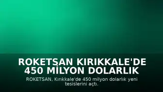 ROKETSAN Kırıkkale'de 450 Milyon Dolarlık Yeni Yatırımını Tamamladı