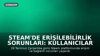 Steam'de Erişilebilirlik Sorunları: Kullanıcılar Hata Rapor Ediyor
