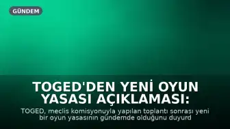 TOGED'den Yeni Oyun Yasası Açıklaması: Sektörel Endişeler Dile Getirildi