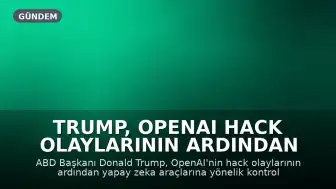 Trump, OpenAI Hack Olaylarının Ardından Yapay Zeka Kontrollerini Değerlendiriyor