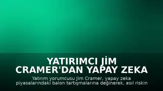 Yatırımcı Jim Cramer'dan Yapay Zeka Piyasalarına İlişkin Analiz: Asıl Risk Balon Değil